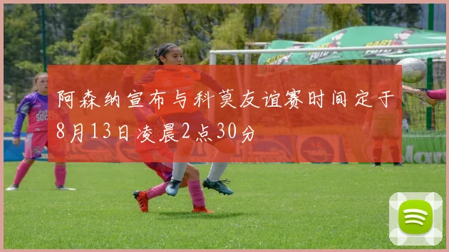 阿森纳宣布与科莫友谊赛时间定于8月13日凌晨2点30分