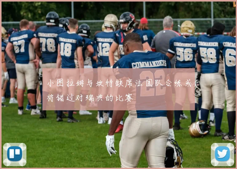 小图拉姆与坎特缺席法国队合练或将错过对瑞典的比赛