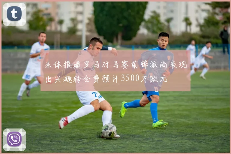 米体报道罗马对马赛前锋派尚表现出兴趣转会费预计3500万欧元